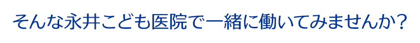 そんな永井こども医院で一緒に働いてみませんか？